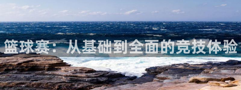 k1体育官网登录入口登录平台：篮球赛：从基础到全面的竞技体验